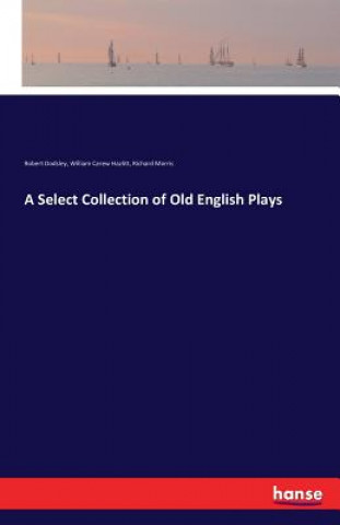 Kniha Select Collection of Old English Plays Robert Dodsley