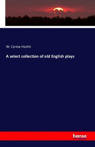 Carte Select Collection of Old English Plays W. Carew Hazlitt
