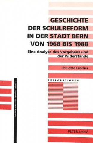 Kniha Geschichte Der Schulreform in Der Stadt Bern Von 1968 Bis 1988 Liselotte Lüscher