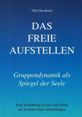 Kniha Das freie Aufstellen - Gruppendynamik als Spiegel der Seele Olaf Jacobsen