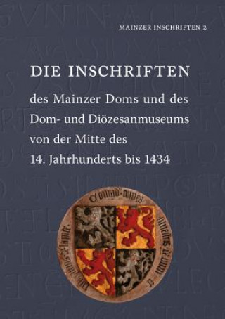 Kniha Die Inschriften des Mainzer Doms und des Dom- und Diözesanmuseums von der Mitte des 14. Jahrhunderts bis 1434 Mainz Akademie der Wissenschaften und der Literatur