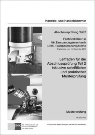 Carte PAL-Musteraufgabensatz - Abschlussprüfung Teil 2 - Fachpraktiker/-in für Zerspanungsmechanik Dreh-/Fräsmaschinensysteme (M 7542/7543) Industrie- und Handelskammer Region Stuttgart