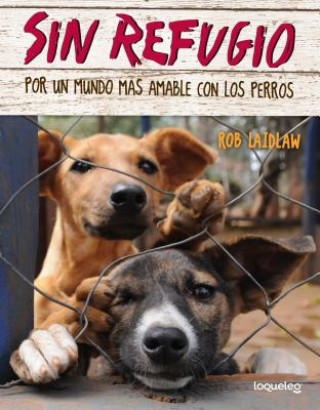 Książka Sin Refugio: Por Un Mundo Mas Amable Con Los Perros Rob Laidlaw