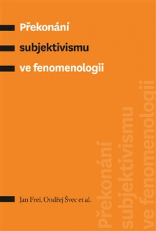 Kniha Překonání subjektivismu ve fenomenologii Jan Frei
