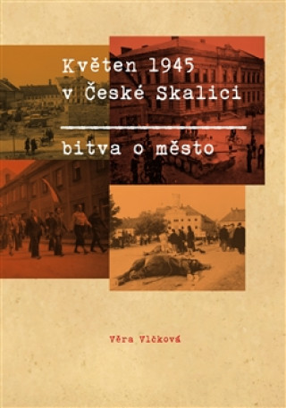 Книга Květen 1945 v České Skalici. Bitva o město Věra Vlčková