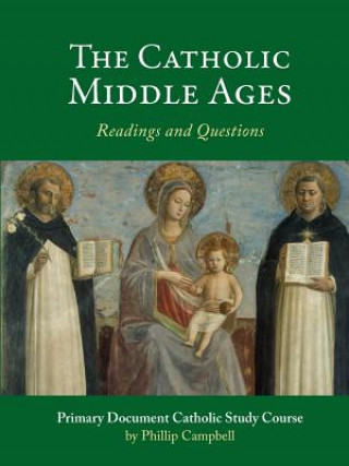 Könyv Catholic Middle Ages: A Primary Document Catholic Study Guide Phillip Campbell