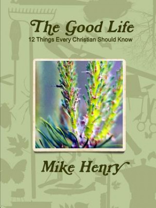 Książka Good Life: 12 Things Every Christian Should Know Mike Henry