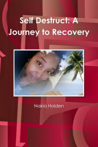 Knjiga Self Destruct: A Journey to Recovery Nakia Holden