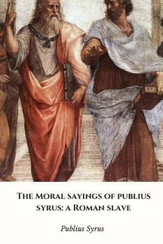 Könyv Moral Sayings of Publius Syrus: a Roman Slave Publius Syrus