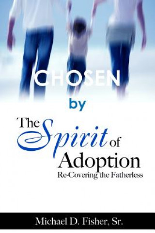 Buch Chosen by the Spirit of Adoption: Re-Covering the Fatherless Michael D. Fisher