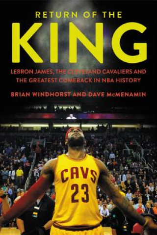 Carte Return of the King: Lebron James, the Cleveland Cavaliers and the Greatest Comeback in NBA History Brian Windhorst