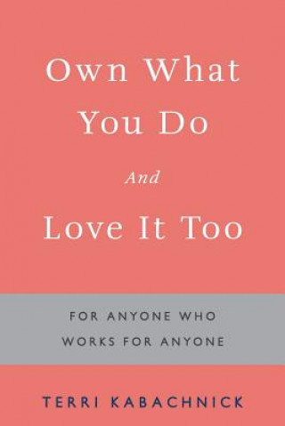 Könyv Own What You Do and Love it Too Terri Kabachnick