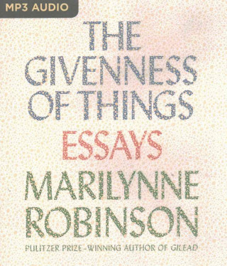 Digital GIVENNESS OF THINGS          M Marilynne Robinson