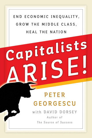 Kniha Capitalists Arise! End Economic Inequality, Grow the Middle Class, Heal the Nation Peter Georgescu