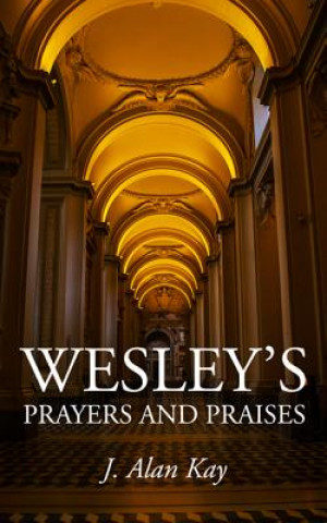 Könyv WESLEYS PRAYERS & PRAISES J. Alan Kay