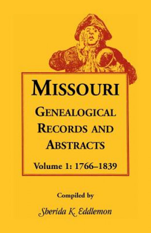 Carte Missouri Genealogical Records and Abstracts, Volume 1 Sherida K. Eddlemon