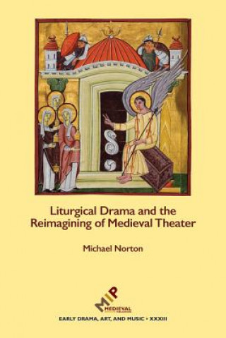 Kniha Liturgical Drama and the Reimagining of Medieval Theater Michael Norton