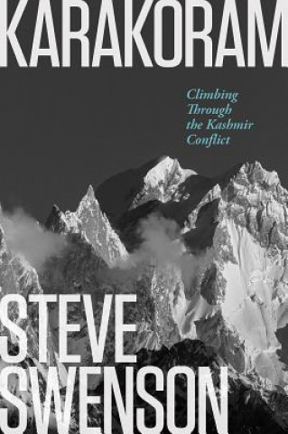 Könyv Karakoram: Climbing Through the Kashmir Conflict Steve Swenson