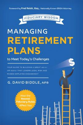 Kniha Managing Retirement Plans to Meet Today's Challenges: Your Guide to Building a Great 401 (K) or 403 (B) That Lowers Legal Risk and Raises Employee Eng Aif(r) G. Biddle
