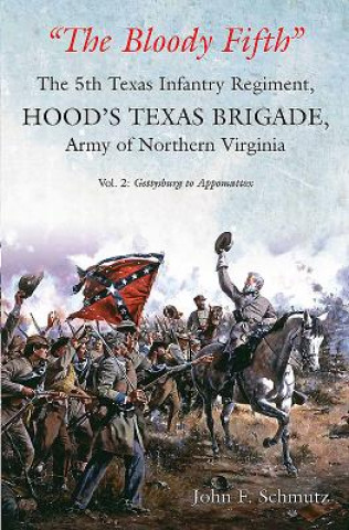 Kniha "The Bloody Fifth"-the 5th Texas Infantry Regiment, Hood's Texas Brigade, Army of Northern Virginia John Schmutz