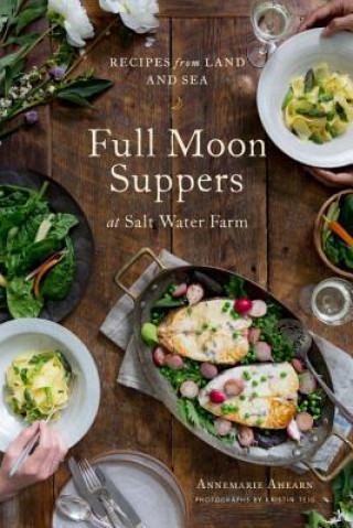 Książka Full Moon Suppers at Salt Water Farm: Recipes from Land and Sea Annemarie Ahearn