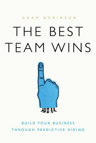 Knjiga The Best Team Wins: Build Your Business Through Predictive Hiring Adam Robinson