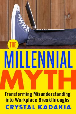 Książka Millennial Myth: Transforming Misunderstanding into Workplace Breakthroughs Crystal Kadakia