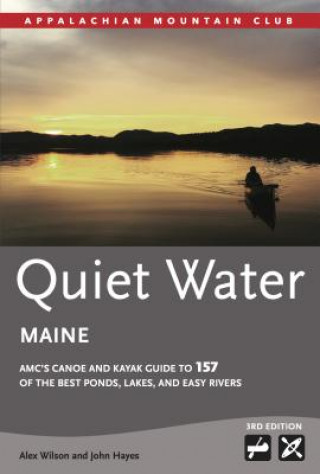 Kniha Quiet Water Maine: AMC's Canoe and Kayak Guide to 157 of the Best Ponds, Lakes, and Easy Rivers Alex Wilson