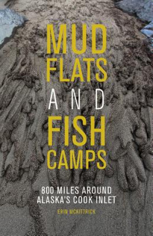 Knjiga Mudflats and Fish Camps: 800 Miles Around Alaska's Cook Inlet Erin McKittrick