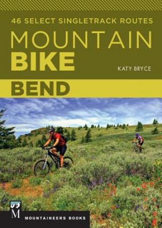 Carte Mountain Bike Bend: 46 Select Singletrack Routes Katy Bryce