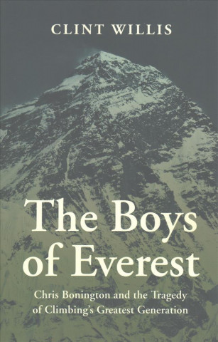 Książka The Boys of Everest: Chris Bonnington and the Tragedy of Climbing's Greatest Generation Clint Willis