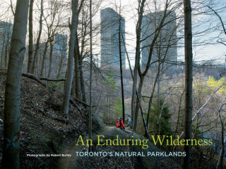 Buch An Enduring Wilderness: Toronto's Natural Parklands Robert Burley