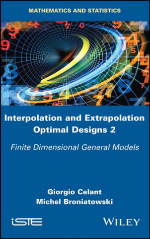 Kniha Interpolation and Extrapolation Optimal Designs V2 - Finite Dimensional General Models Giorgio Celant