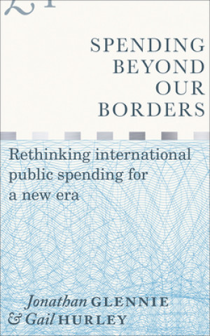 Knjiga Spending Beyond Our Borders: Rethinking International Public Spending for a New Era Jonathan Glennie