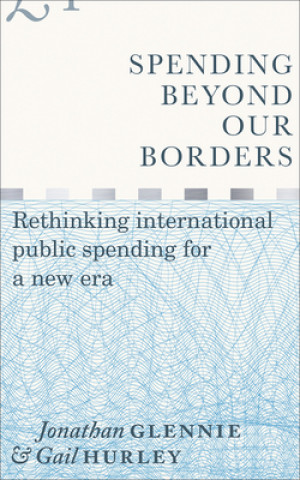 Книга Spending Beyond Our Borders: Rethinking International Public Spending for a New Era Jonathan Glennie