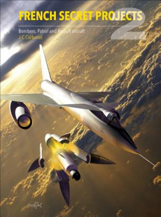 Livre French Secret Projects 2: Bombers, Patrol and Assault Aircraft Jean-Christophe Carbonel