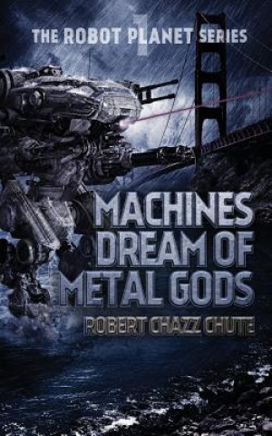 Kniha Machines Dream of Metal Gods Robert Chazz Chute