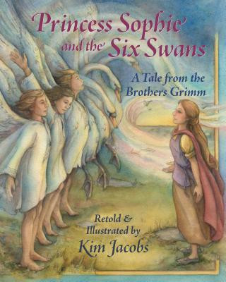 Kniha Princess Sophie and the Six Swans: A Tale from the Brothers Grimm Kim Jacobs