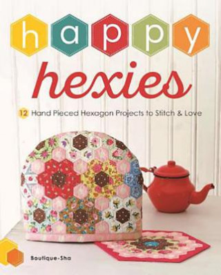 Carte Happy Hexies: 12 Hand Pieced Hexagon Projects to Stitch and Love Boutique-Sha Editorial