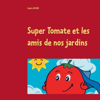 Könyv Super Tomate et les amis de nos jardins Sophie Leclerc