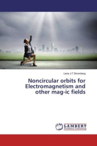 Kniha Noncircular orbits for Electromagnetism and other mag-ic fields Lena J-T Stromberg