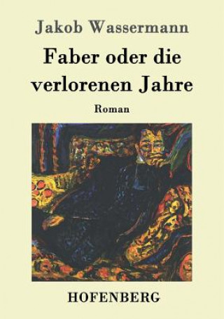 Kniha Faber oder die verlorenen Jahre Jakob Wassermann