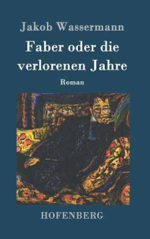 Knjiga Faber oder die verlorenen Jahre Jakob Wassermann