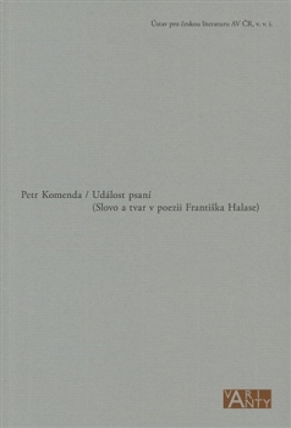 Kniha Událost psaní (Slovo a tvar v poezii Františka Halase) Petr Komenda