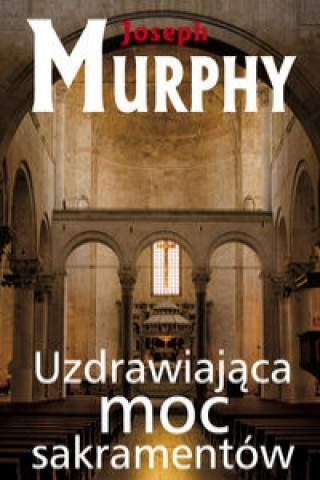 Könyv Uzdrawiajaca moc sakramentow Joseph Murphy