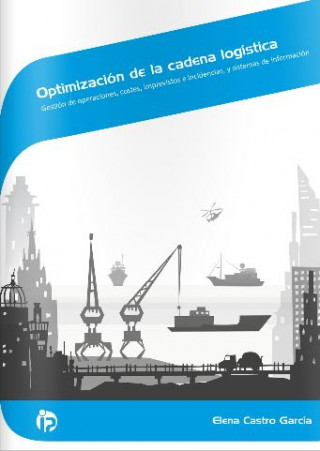 Kniha Optimización de la cadena logística: Gestión de operaciones, costes, imprevistos e incidencias, y sistemas de información ELENA CASTRO GARCIA