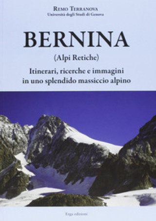 Carte Bernina (Alpi Retiche). Itinerari, ricerche e immagini in uno splendido massiccio alpino Remo Terranova
