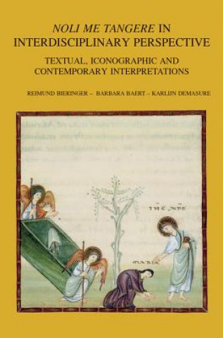 Könyv Noli Me Tangere in Interdisciplinary Perspective: Textual, Iconographic and Contemporary Interpretations B. Baert