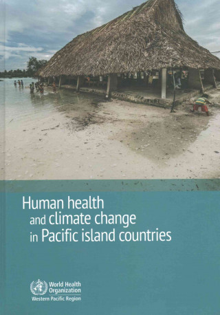 Kniha Human Health and Climate Change in Pacific Island Countries Who Regional Office for the Western Paci
