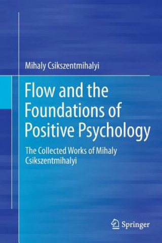 Kniha Flow and the Foundations of Positive Psychology Mihaly Csikszentmihalyi